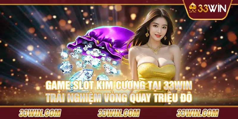 Game slot kim cương tại 33 Win – Trải nghiệm vòng quay triệu đô