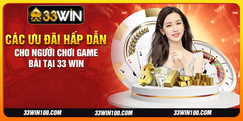 Các ưu đãi hấp dẫn cho người chơi game bài tại 33 Win