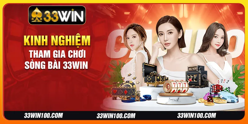 Kinh nghiệm tham gia chơi sòng bài 33Win 